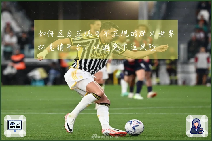 如何区分正规与不正规的烽火世界杯竞猜平台，以避免下注风险
