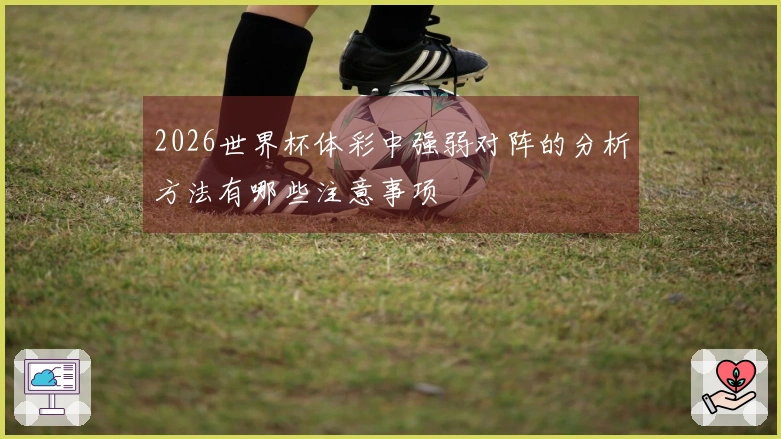 2026世界杯体彩中强弱对阵的分析方法有哪些注意事项